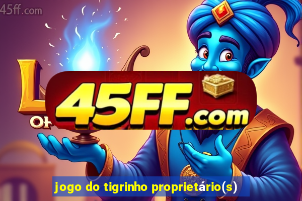 jogo do tigrinho proprietário(s)